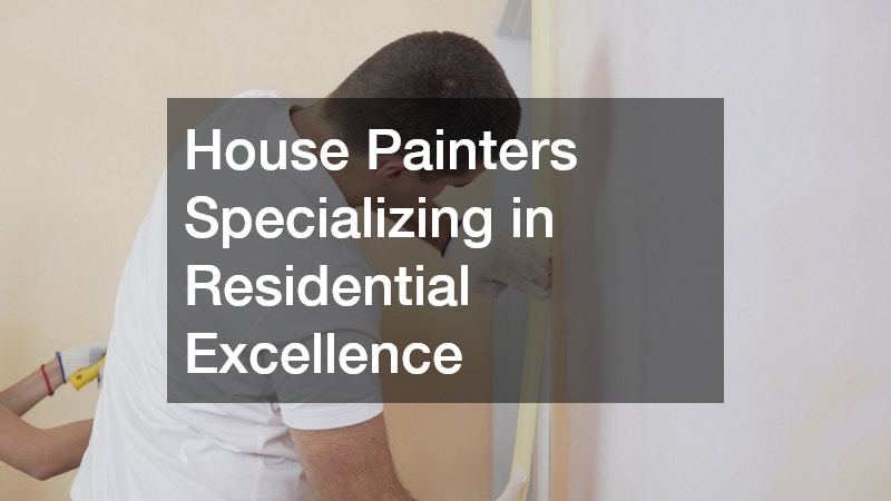 House Painters Specializing in Residential Excellence